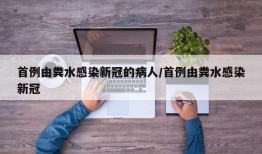 首例由粪水感染新冠的病人/首例由粪水感染新冠