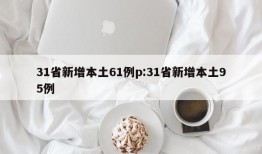 31省新增本土61例p:31省新增本土95例