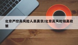 北京严控高风险人员离京/北京高风险隔离政策