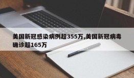 美国新冠感染病例超355万,美国新冠病毒确诊超165万