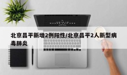 北京昌平新增2例阳性/北京昌平2人新型病毒肺炎