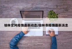 榆林官网疫情最新动态/榆林市疫情最新消息