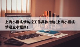 上海小区疫情防控工作具体措施(上海小区疫情速查小程序)
