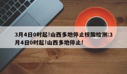 3月4日0时起!山西多地停止核酸检测:3月4日0时起!山西多地停止!