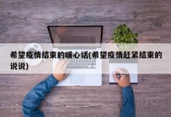 希望疫情结束的暖心话(希望疫情赶紧结束的说说)