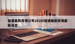 福建最新疫情公布2020/福建最新疫情最新消息