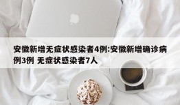 安徽新增无症状感染者4例:安徽新增确诊病例3例 无症状感染者7人