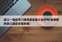 浙江一酒店专门接待感染者入住抗阳(疫情期间浙江酒店住宿政策)