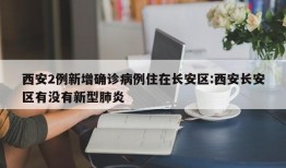 西安2例新增确诊病例住在长安区:西安长安区有没有新型肺炎