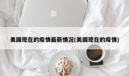 美国现在的疫情最新情况(美国现在的疫情)
