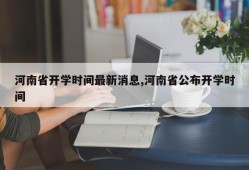 河南省开学时间最新消息,河南省公布开学时间