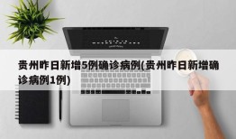 贵州昨日新增5例确诊病例(贵州昨日新增确诊病例1例)