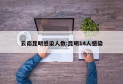 云南昆明感染人数:昆明14人感染