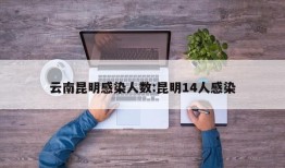 云南昆明感染人数:昆明14人感染