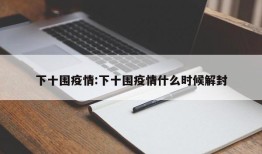 下十围疫情:下十围疫情什么时候解封