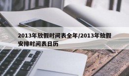 2013年放假时间表全年/2013年放假安排时间表日历