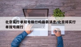 北京实行单双号限行吗最新消息/北京将实行单双号限行