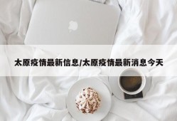 太原疫情最新信息/太原疫情最新消息今天