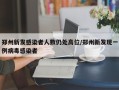 郑州新发感染者人数仍处高位/郑州新发现一例病毒感染者