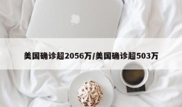 美国确诊超2056万/美国确诊超503万