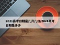 2021高考日期是几月几日/2021高考日期是多少