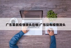 广东最新疫情源头在哪:广东公布疫情源头