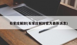石家庄解封(石家庄解封官方最新消息)