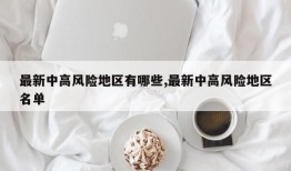 最新中高风险地区有哪些,最新中高风险地区名单