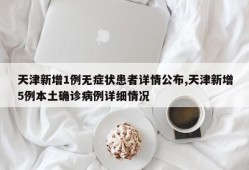 天津新增1例无症状患者详情公布,天津新增5例本土确诊病例详细情况