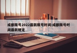成都限号2022最新限号时间:成都限号时间最新规定