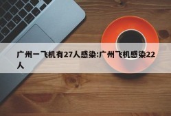 广州一飞机有27人感染:广州飞机感染22人