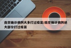 南京确诊病例大多打过疫苗/南京确诊病例绝大部分打过疫苗
