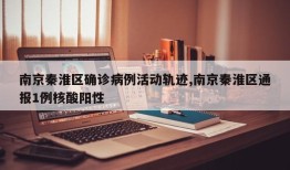 南京秦淮区确诊病例活动轨迹,南京秦淮区通报1例核酸阳性
