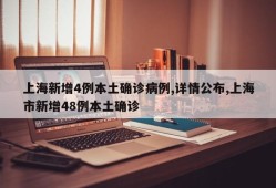 上海新增4例本土确诊病例,详情公布,上海市新增48例本土确诊