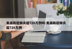 美国新冠肺炎超726万例吗:美国新冠肺炎超726万例