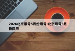 2026北京限号5月份限号:北京限号5月份限号