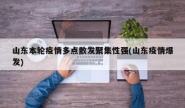 山东本轮疫情多点散发聚集性强(山东疫情爆发)