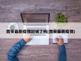 西安最新疫情封城了吗(西安最新疫情)