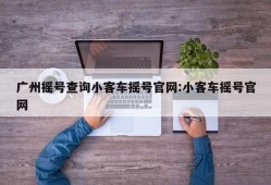 广州摇号查询小客车摇号官网:小客车摇号官网