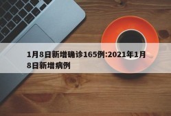 1月8日新增确诊165例:2021年1月8日新增病例