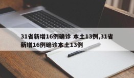 31省新增16例确诊 本土13例,31省新增16例确诊本土13例
