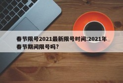春节限号2021最新限号时间:2021年春节期间限号吗?