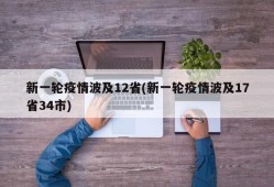 新一轮疫情波及12省(新一轮疫情波及17省34市)