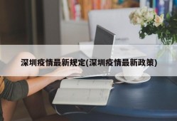深圳疫情最新规定(深圳疫情最新政策)