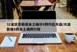 31省区市新增本土确诊8例均在大连/大连新增8例本土病例行踪
