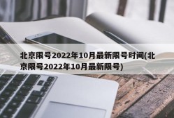北京限号2022年10月最新限号时间(北京限号2022年10月最新限号)