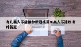 有几类人不能接种新冠疫苗/6类人不建议接种新冠