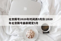 北京限号2020年时间表9月份:2020年北京限号最新规定9月