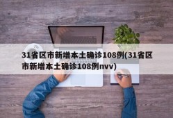 31省区市新增本土确诊108例(31省区市新增本土确诊108例nvv)