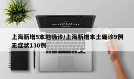 上海新增5本地确诊/上海新增本土确诊9例无症状130例